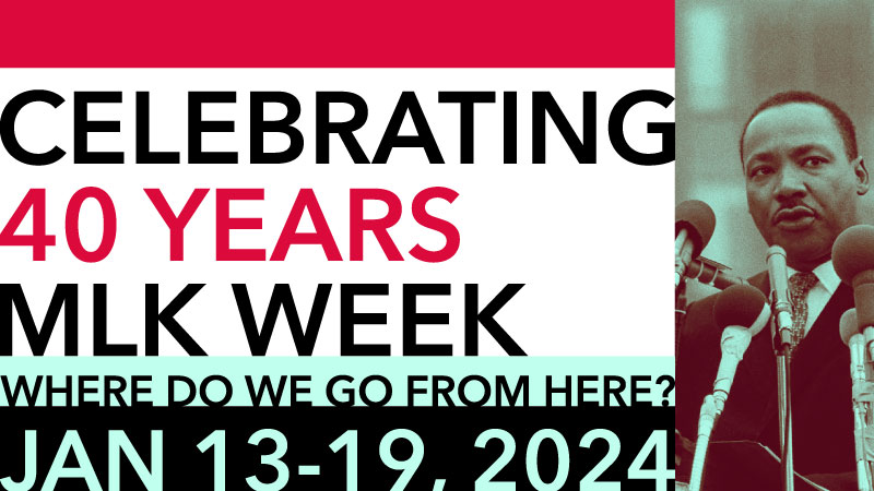 Celebrating 40 Years of MLK Week, Where do we go from here? January 13 -19, 2024