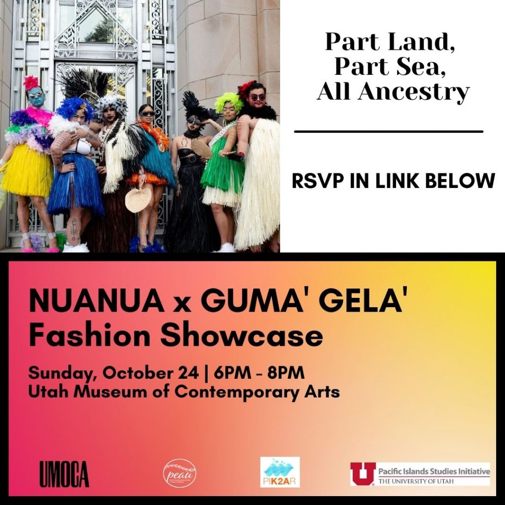 Part Land, Part Sea, All Ancestry: Nuanua x Guma' Gela' Fashion Showcase; Sunday, October 24 at 6 - 8 PM; Utah Museum of Contemporary Arts; RSVP in link below